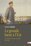 Sophie Coeuré - La grande lueur à l'Est - Les Français et l'Union soviétique (1917-1939).