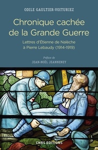 Odile Gaultier-Voituriez - Chronique cachée de la Grande Guerre - Lettres d'Etienne de Nalèche à Pierre Lebaudy (1914-1919).