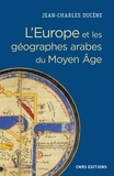 Jean-Charles Ducène - L'Europe et les géographes arabes du Moyen Age (IXe-XVe siècle) - "La grande terre" et ses peuples. Conceptualisation d'un espace ethnique et politique.