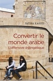 Fatiha Kaouès - Convertir le monde arabe - L'offensive évangelique.