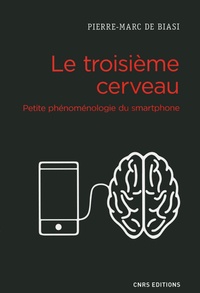 Pierre-Marc de Biasi - Le troisième cerveau - Petite phénoménologie du smartphone.