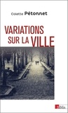 Colette Pétonnet - Variations sur la ville - Textes et conférences d'ethnologie urbaine, 1970-2010.