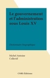 Michel Antoine et  Collectif - Le gouvernement et l'administration sous Louis XV - Dictionnaire biographique.