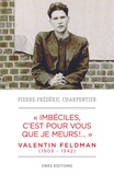 Pierre-Frédéric Charpentier - "Imbéciles, c'est pour vous que je meurs !..." - Valentin Feldman (1909-1942).