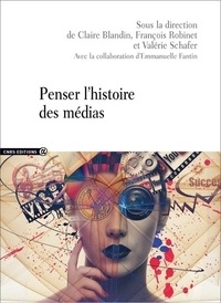 Claire Blandin et François Robinet - Penser l'histoire des médias.