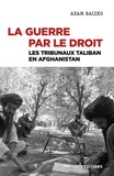 Adam Baczko - La guerre par le droit - Les tribunaux Taliban en Afghanistan.