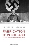 Philippe Secondy - Fabrication d'un collabo - Le cas Joseph Laporte, 1892-1944.