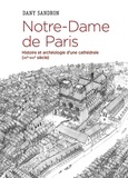 Dany Sandron - Notre-Dame de Paris - Histoire et archéologie d'une cathédrale (XIIe-XIVe).