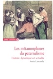 Annie Lamanthe - Les métamorphoses du paternalisme - Histoire, actualité et dynamiques.