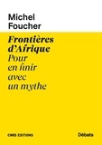 Michel Foucher - Frontières d'Afrique - Pour en finir avec un mythe.