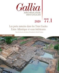 Jimmy Mouchard et David Guitton - Gallia N° 77-1, 2020 : Les ports romains dans les Trois Gaules - Entre Atlantique et eaux intérieures.