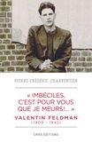 Pierre-Frédéric Charpentier - NATIONALISMES  : Imbéciles, c'est pour vous que je meurs . Valentin Feldman (1909-1941).