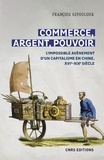 François Gipouloux - Commerce, argent, pouvoir - L'impossible avènement d'un capitalisme en Chine, XVIe-XIXe siècle.
