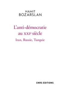 Hamit Bozarslan - L'anti-démocratie au XXIe siècle - Iran, Russie, Turquie.