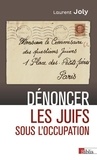 Laurent Joly - Dénoncer les Juifs sous l'Occupation - Paris, 1940-1944.
