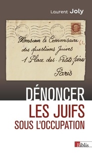 Laurent Joly - Dénoncer les Juifs sous l'Occupation - Paris, 1940-1944.