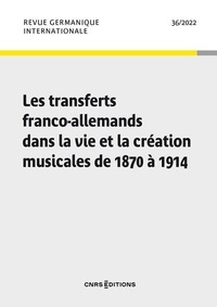 Jean-Christophe Branger et Stefan Keym - Revue germanique internationale N° 36/2022 : Les transferts franco-allemands dans la vie et la création musicales de 1870 à 1914.