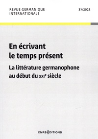 Michel Espagne - Revue germanique internationale N° 37/2023 : En écrivant le temps présent - La littérature germanophone au début du XXie siècle.