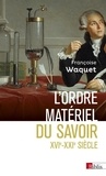 Françoise Waquet - L'ordre matériel du savoir - Comment les savants travaillent, XVIe-XXIe siècle.