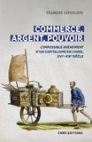 François Gipouloux - Histoire  : Commerce, argent, pouvoir - L'impossible avènement d'un capitalisme en Chine, XVIe-XIXe Siècle.