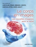 Laure Blanc-feraud et Emmanuel Caruyer - Le corps en images. Nouvelles imageries pour la santé.