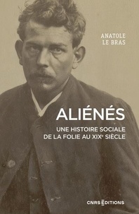 Aliénés. Une histoire sociale de la folie au XIXe siècle