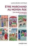 Laure-Hélène Gouffran - Etre marchand au Moyen Age - Une double biographie - Marseille, XIVe-XVe siècle.