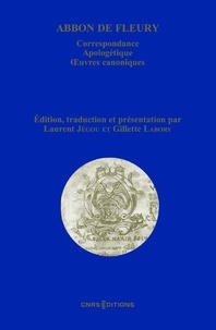 Laurent Jégou et Gilette Labory - Abbon de Fleury - Correspondance ; Apologétique ; Oeuvres canoniques.