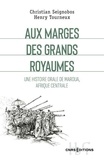 Christian Seignobos et Henry Tourneux - Aux marges des grands royaumes - Histoire orale de Maroua, Afrique centrale.