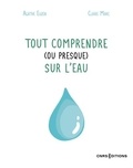 Agathe Euzen et Claire Marc - Tout comprendre (ou presque) sur l'eau.