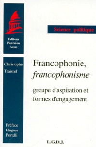 Christophe Traisnel - Francophonie, Francophonisme. Groupe D'Aspiration Et Formes D'Engagement.