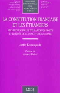 Justin Kissangoula - La Constitution Francaise Et Les Etrangers. Recherche Sur Les Titulaires Des Droits Et Libertes De La Constitution Sociale.
