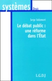 Serge Vallemont - Le Debat Public : Une Reforme Dans L'Etat.