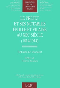 Tiphaine Le Yoncourt - Le Prefet Et Ses Notables En Ille-Et-Vilaine Au Xixeme Siecle (1914-1914).