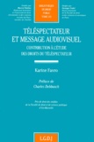 Karine Favro - Telespectateur Et Message Audiovisuel. Contribution A L'Etude Des Droits Du Telespectateur.