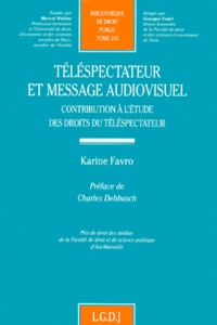 Karine Favro - Telespectateur Et Message Audiovisuel. Contribution A L'Etude Des Droits Du Telespectateur.