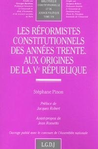 Stéphane Pinon - Les réformistes constitutionnels des années trente - Aux origines de la Ve République.