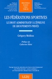 Grégory Mollion - Les fédérations sportives - Le droit administratif à l'épreuve de groupements privés.