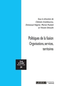 Clément Arambourou et Emmanuel Négrier - Politiques de la fusion - Organisation, services, territoires.