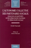 Cécile Fourcade - L'autonomie collective des partenaires sociaux - Essai sur les rapports entre démocratie politique et démocratie sociale.