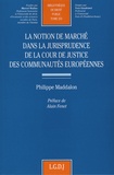 Philippe Maddalon - La notion de marché dans la jurisprudence de la Cour de justice des Communautés européennes.