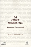 Catherine Thibierge et  alii - La force normative - Naissance d'un concept.