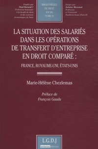 Marie-Hélène Chezlemas - La situation des salariés dans les opérations de transfert d'entreprise en droit comparé - France, Royaume-Uni, Etats-Unis.