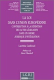 Laetitia Guilloud - La loi dans l'union européenne - Contribution à la définition des actes législatifs dans un ordre juridique d'intégration.