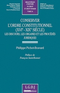 Philippe Pichot-Bravard - Conserver l'ordre constitutionnel (XVIe-XIXe siècle) - Les discours, les organes et les procédés juridiques.