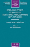Arnould Bethery de La Brosse - Entre amour et droit : le lien conjugal dans la pensée juridique moderne (XVIe-XXIe siècle).