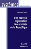 Sébastien Creusot - Une nouvelle organisation décentralisée de la République.