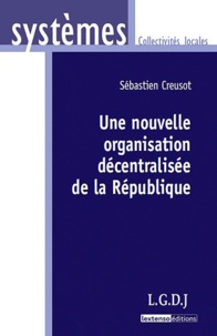 Sébastien Creusot - Une nouvelle organisation décentralisée de la République.