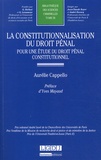 Aurélie Cappello - La constitutionnalisation du droit pénal - Pour une étude du droit pénal constitutionnel.