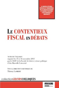 Thierry Lambert - Le contentieux fiscal en débats - Actes du colloque organisé les 15 et 16 novembre 2013 par le CEFF de la Faculté de droit et science politique d'Aix-Marseille Université.